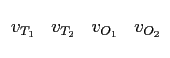 $\displaystyle \begin{array}{rrrr} 
 v_{T_1} & v_{T_2} & v_{O_1} & v_{O_2}   
 \end{array}$