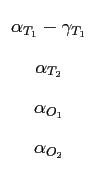 $\displaystyle \begin{array}{c} 
 \alpha_{T_1} - \gamma_{T_1}   
 \alpha_{T_2}   
 \alpha_{O_1}   
 \alpha_{O_2}   
 \end{array}$