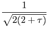 $\displaystyle {\frac{{1}}{{\sqrt{2(2 + \tau)}}}}$