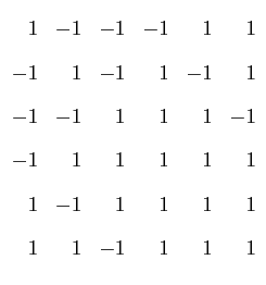 $\displaystyle \begin{array}{rrrrrr} 
 1 & -1 & -1 & -1 & 1 & 1   
 -1 & 1 & -...
...& 1 & 1   
 1 & -1 & 1 & 1 & 1 & 1   
 1 & 1 & -1 & 1 & 1 & 1 
 \end{array}$