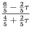 $\displaystyle {\frac{{\frac{6}{5}-\frac{2}{5}\tau}}{{\frac{4}{5}+\frac{2}{5}\tau}}}$